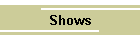 Shows